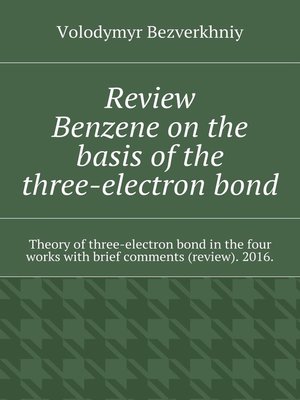 cover image of Review. Benzene on the basis of the three-electron bond. Theory of three-electron bond in the four works with brief comments (review). 2016.